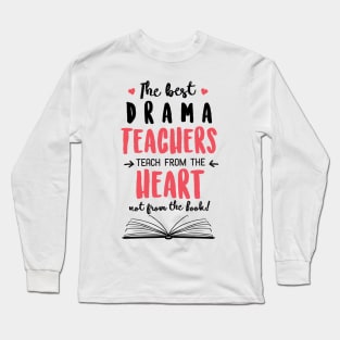 The best Drama Teachers teach from the Heart Quote Long Sleeve T-Shirt